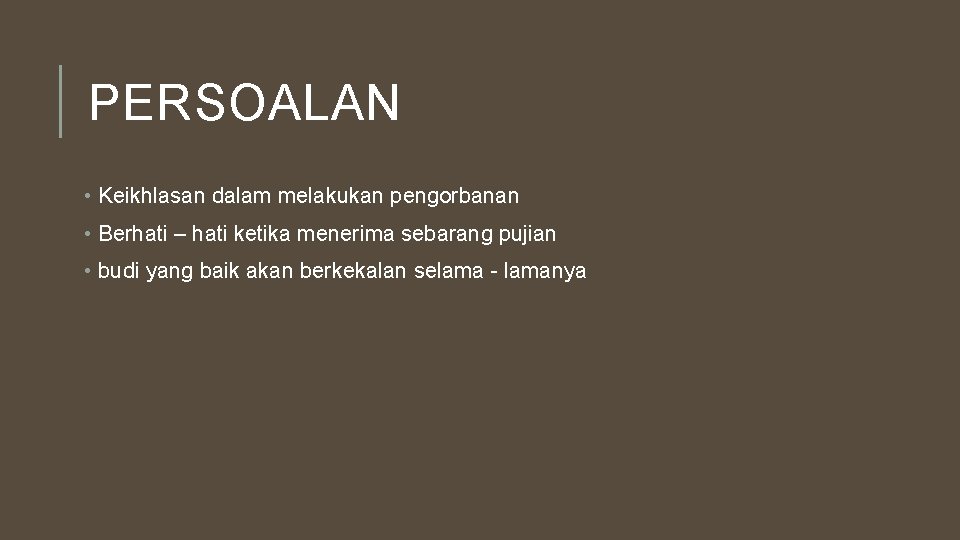 PERSOALAN • Keikhlasan dalam melakukan pengorbanan • Berhati – hati ketika menerima sebarang pujian PERSOALAN • Keikhlasan dalam melakukan pengorbanan • Berhati – hati ketika menerima sebarang pujian