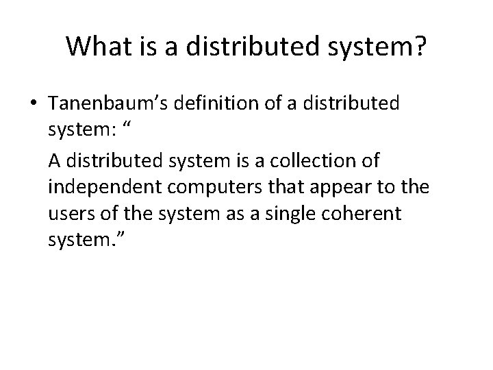 What is a distributed system? • Tanenbaum’s definition of a distributed system: “ A