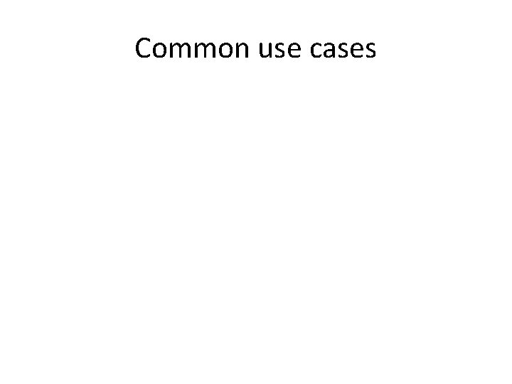 Common use cases Common use cases