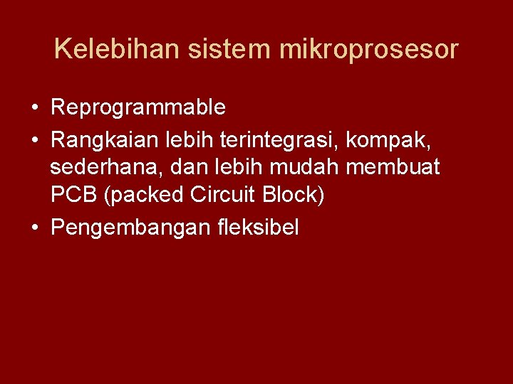 Kelebihan sistem mikroprosesor • Reprogrammable • Rangkaian lebih terintegrasi, kompak, sederhana, dan lebih mudah