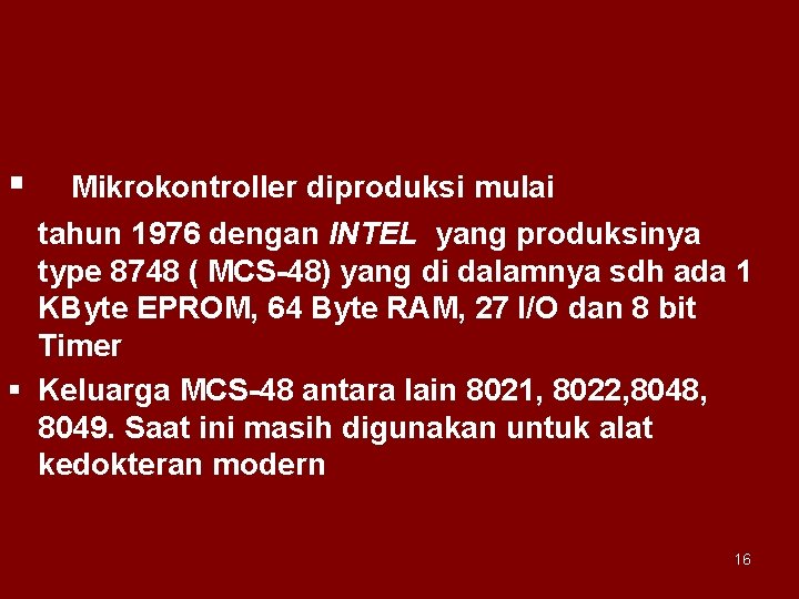 § Mikrokontroller diproduksi mulai tahun 1976 dengan INTEL yang produksinya type 8748 ( MCS-48)