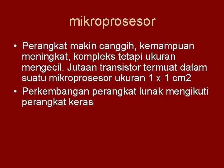 mikroprosesor • Perangkat makin canggih, kemampuan meningkat, kompleks tetapi ukuran mengecil. Jutaan transistor termuat