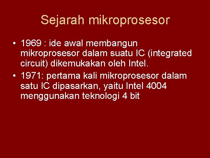 Sejarah mikroprosesor • 1969 : ide awal membangun mikroprosesor dalam suatu IC (integrated circuit)