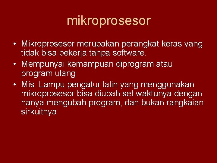 mikroprosesor • Mikroprosesor merupakan perangkat keras yang tidak bisa bekerja tanpa software. • Mempunyai