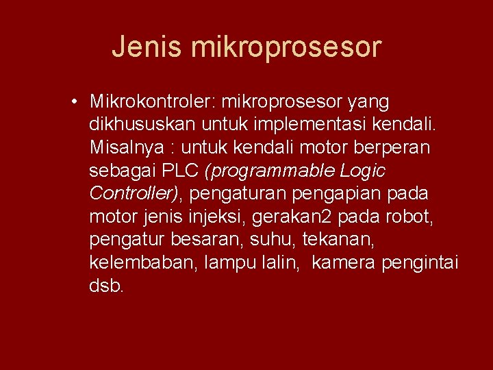 Jenis mikroprosesor • Mikrokontroler: mikroprosesor yang dikhususkan untuk implementasi kendali. Misalnya : untuk kendali