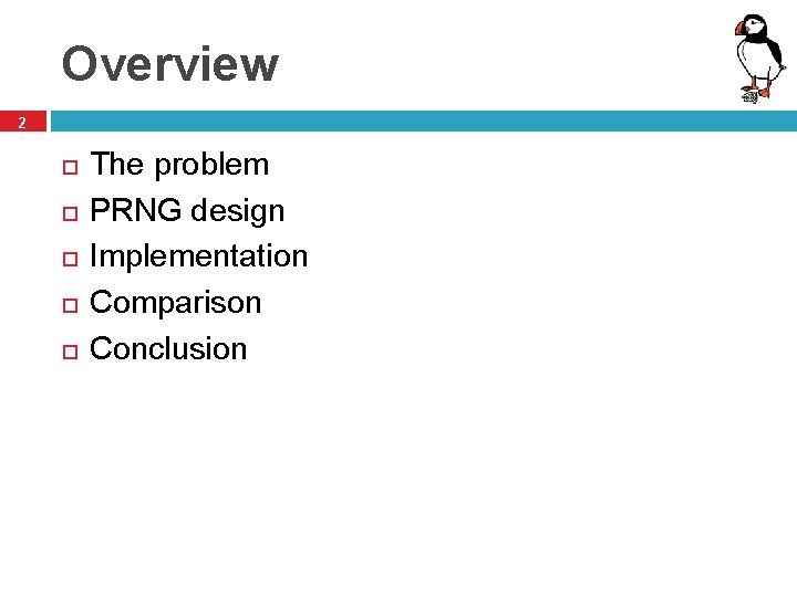 Overview 2 The problem PRNG design Implementation Comparison Conclusion 