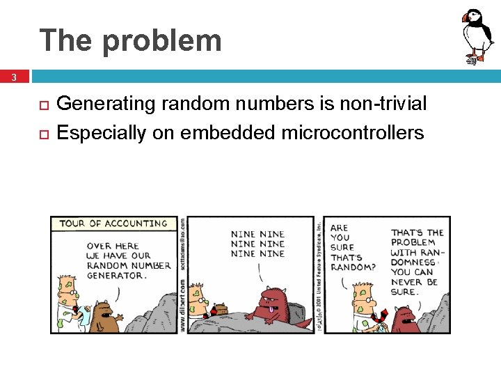 The problem 3 Generating random numbers is non-trivial Especially on embedded microcontrollers 