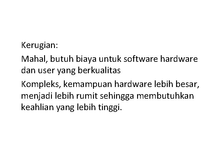 Kerugian: Mahal, butuh biaya untuk software hardware dan user yang berkualitas Kompleks, kemampuan hardware