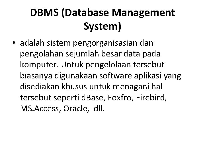 DBMS (Database Management System) • adalah sistem pengorganisasian dan pengolahan sejumlah besar data pada