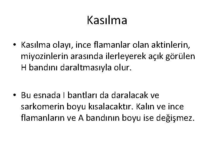 Kasılma • Kasılma olayı, ince flamanlar olan aktinlerin, miyozinlerin arasında ilerleyerek açık görülen H