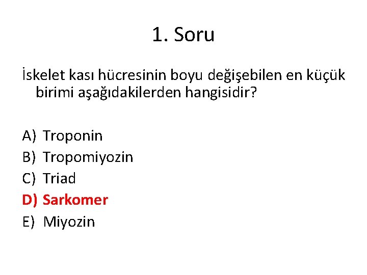 1. Soru İskelet kası hücresinin boyu değişebilen en küçük birimi aşağıdakilerden hangisidir? A) B)