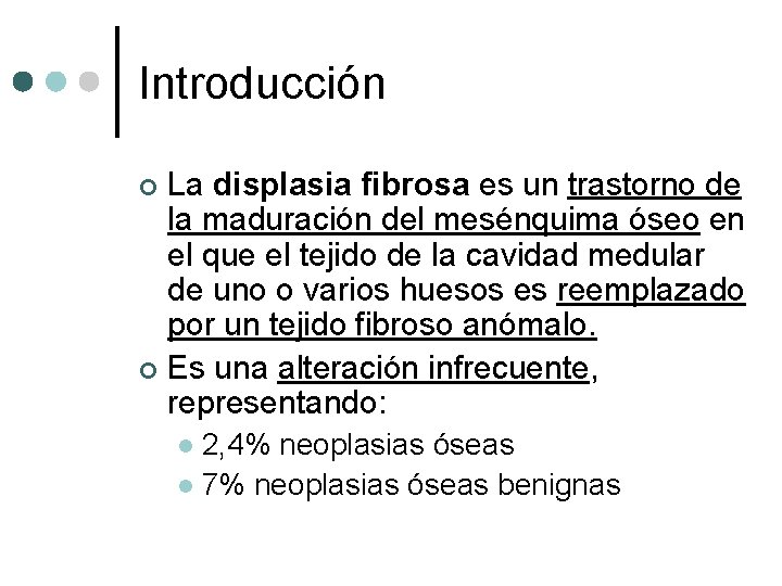 Introducción La displasia fibrosa es un trastorno de la maduración del mesénquima óseo en