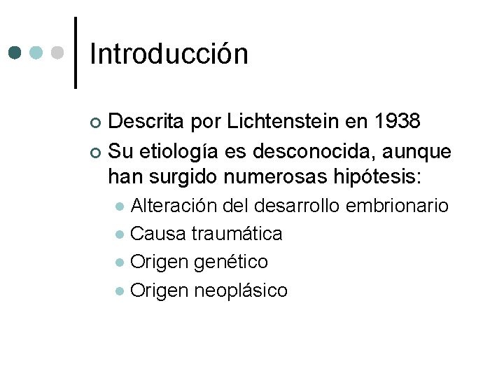 Introducción Descrita por Lichtenstein en 1938 ¢ Su etiología es desconocida, aunque han surgido