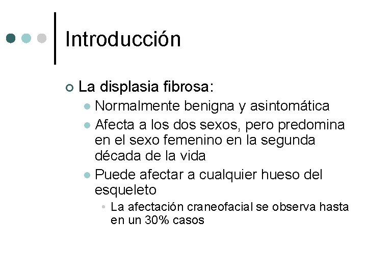 Introducción ¢ La displasia fibrosa: Normalmente benigna y asintomática l Afecta a los dos