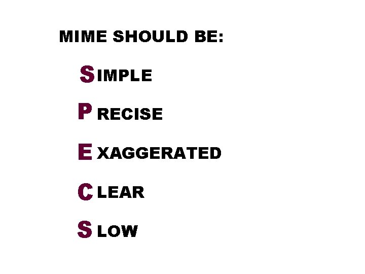 MIME SHOULD BE: S IMPLE P RECISE E XAGGERATED C LEAR S LOW 