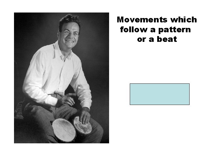 Movements which follow a pattern or a beat RHYTHM 