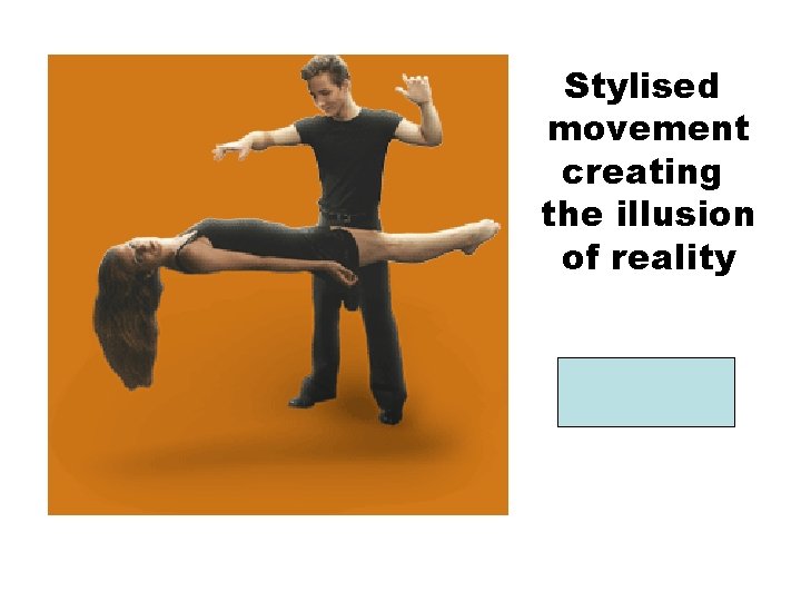 Stylised movement creating the illusion of reality MIME 