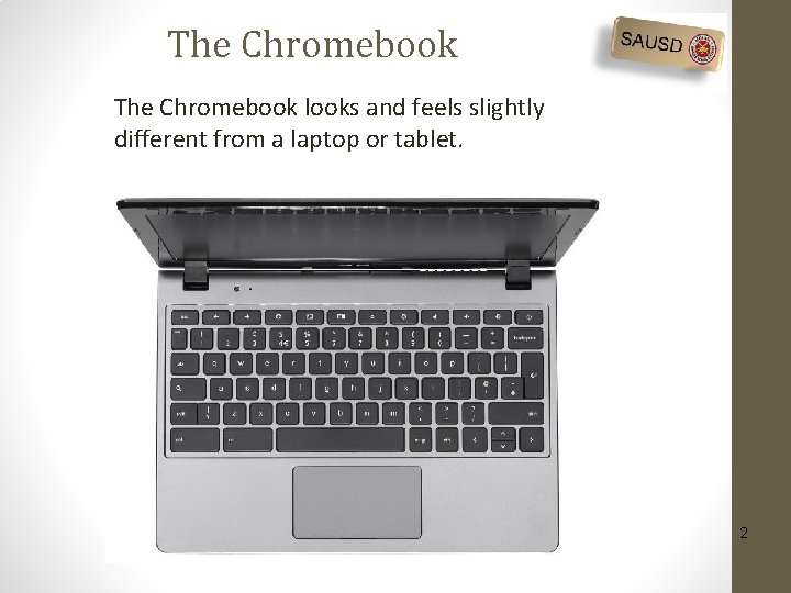 The Chromebook looks and feels slightly different from a laptop or tablet. 2 