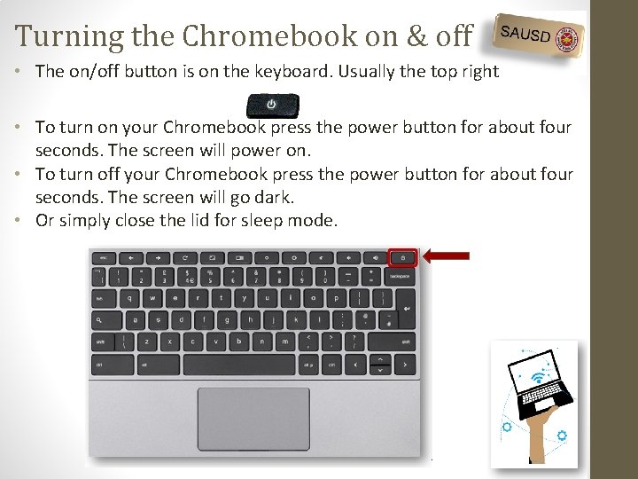 Turning the Chromebook on & off • The on/off button is on the keyboard.