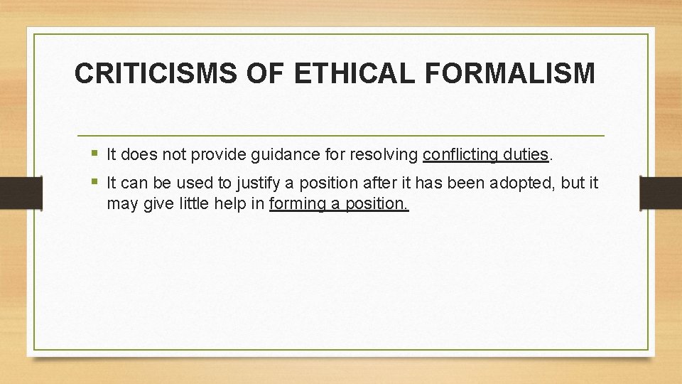 CRITICISMS OF ETHICAL FORMALISM § It does not provide guidance for resolving conflicting duties.