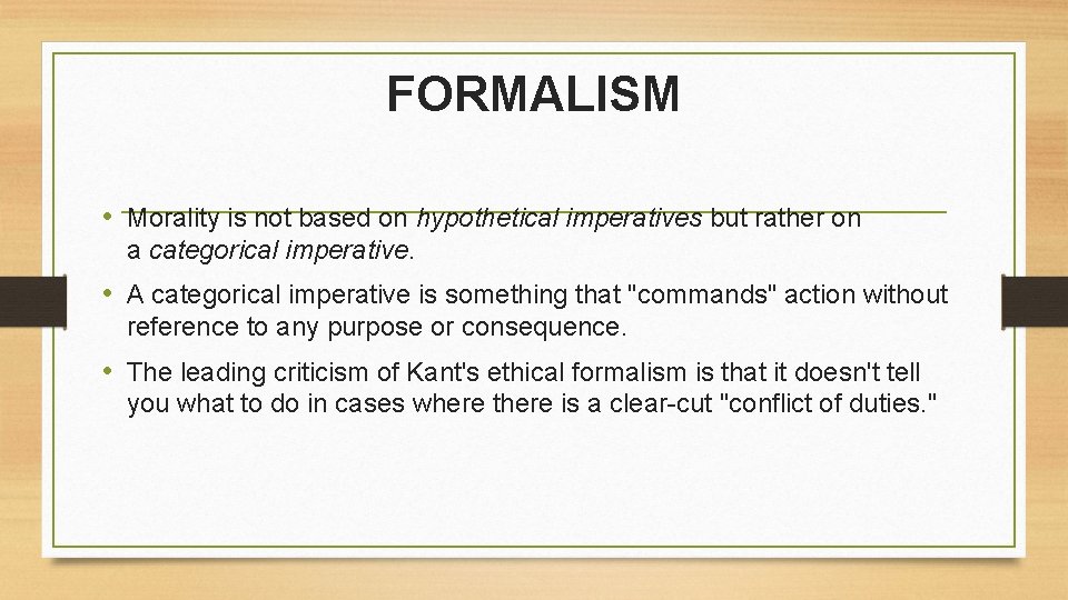 FORMALISM • Morality is not based on hypothetical imperatives but rather on a categorical