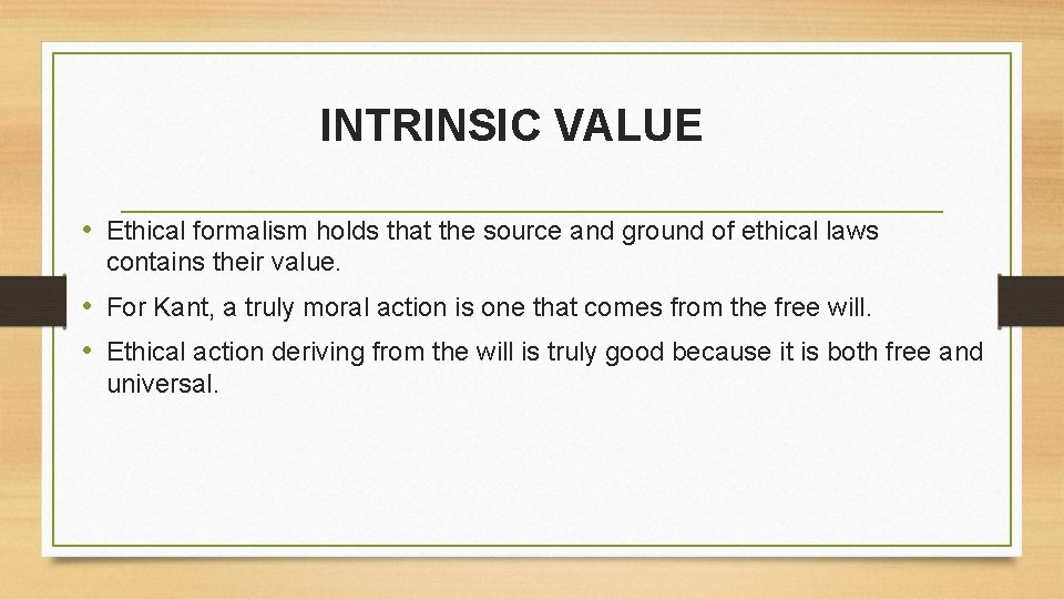 INTRINSIC VALUE • Ethical formalism holds that the source and ground of ethical laws