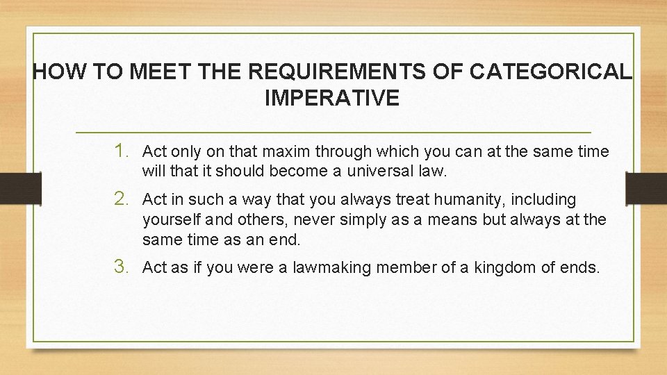 HOW TO MEET THE REQUIREMENTS OF CATEGORICAL IMPERATIVE 1. Act only on that maxim