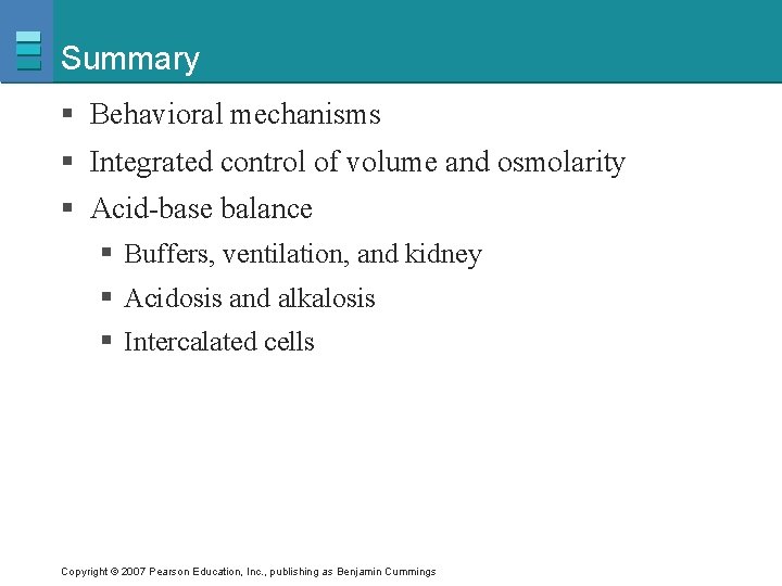 Summary § Behavioral mechanisms § Integrated control of volume and osmolarity § Acid-base balance