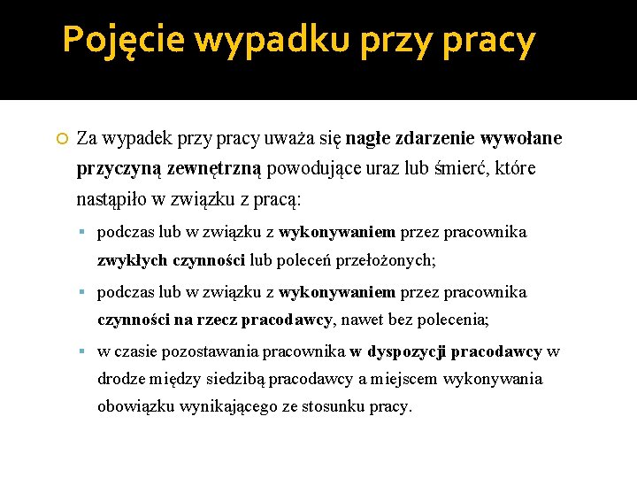 Pojęcie wypadku przy pracy Za wypadek przy pracy uważa się nagłe zdarzenie wywołane przyczyną