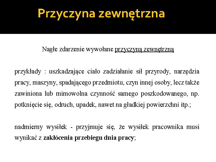 Przyczyna zewnętrzna Nagłe zdarzenie wywołane przyczyną zewnętrzną przykłady : uszkadzające ciało zadziałanie sił przyrody,