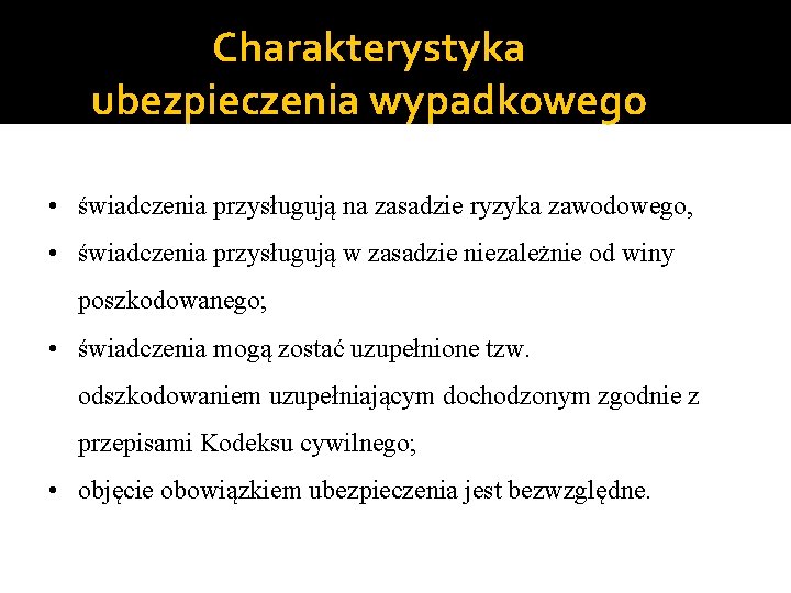 Charakterystyka ubezpieczenia wypadkowego • świadczenia przysługują na zasadzie ryzyka zawodowego, • świadczenia przysługują w