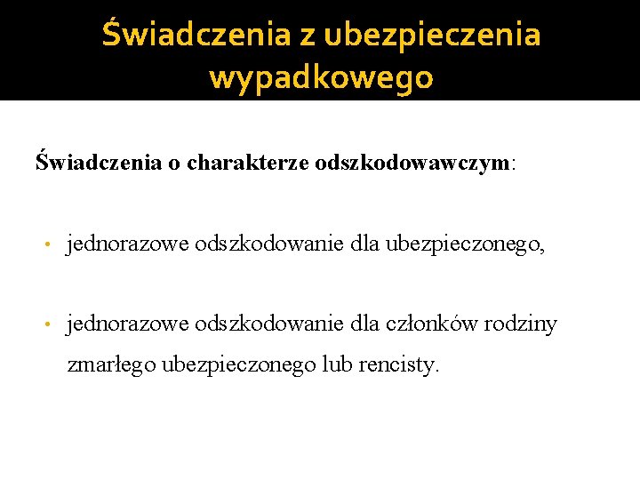 Świadczenia z ubezpieczenia wypadkowego Świadczenia o charakterze odszkodowawczym: • jednorazowe odszkodowanie dla ubezpieczonego, •