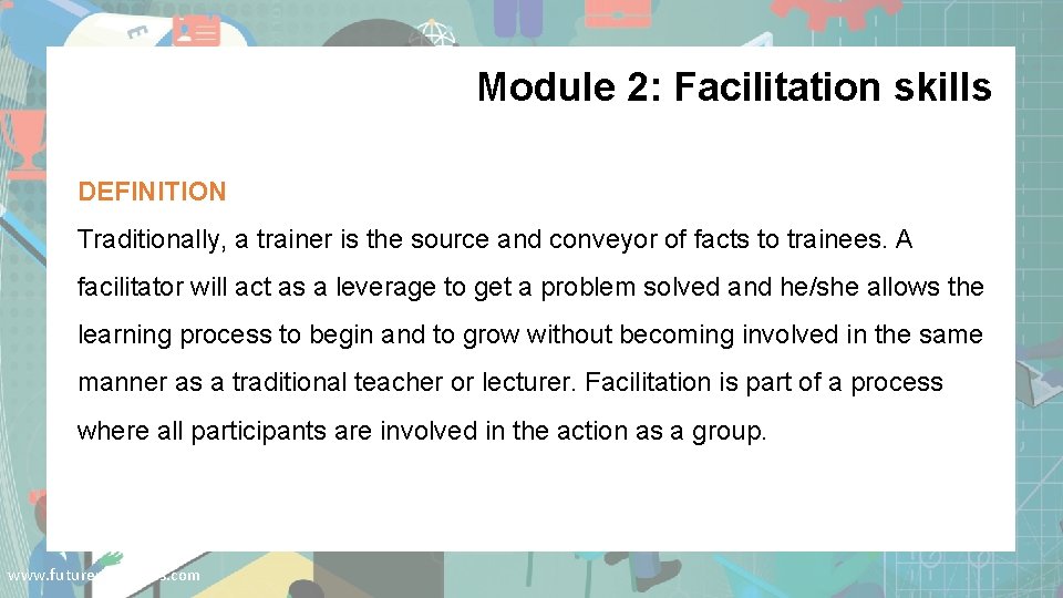 Module 2: Facilitation skills DEFINITION Traditionally, a trainer is the source and conveyor of