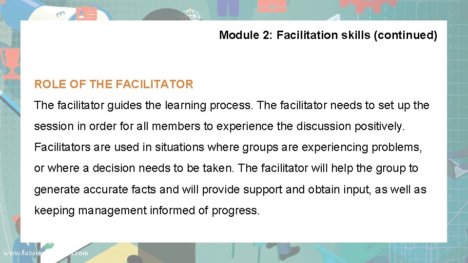 Module 2: Facilitation skills (continued) ROLE OF THE FACILITATOR The facilitator guides the learning