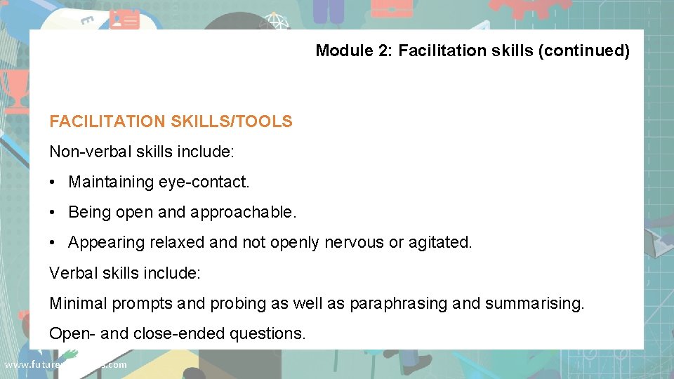 Module 2: Facilitation skills (continued) FACILITATION SKILLS/TOOLS Non-verbal skills include: • Maintaining eye-contact. •