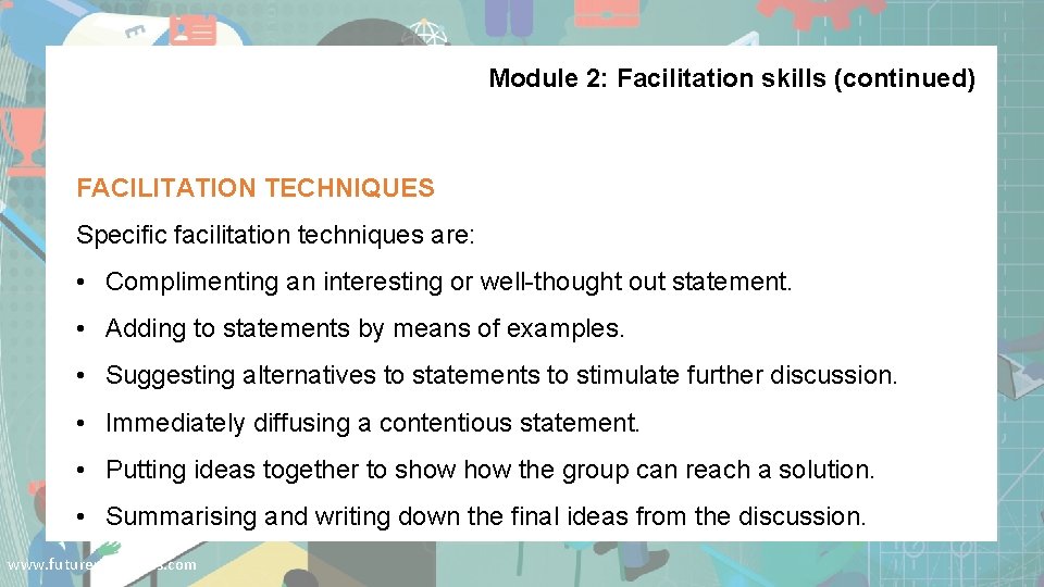 Module 2: Facilitation skills (continued) FACILITATION TECHNIQUES Specific facilitation techniques are: • Complimenting an