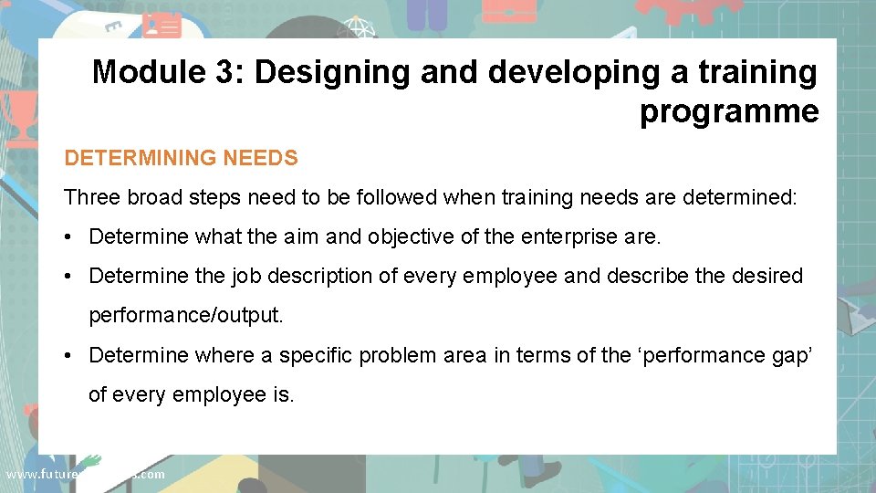 Module 3: Designing and developing a training programme DETERMINING NEEDS Three broad steps need