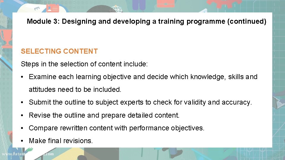 Module 3: Designing and developing a training programme (continued) SELECTING CONTENT Steps in the