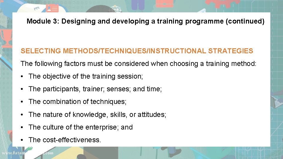 Module 3: Designing and developing a training programme (continued) SELECTING METHODS/TECHNIQUES/INSTRUCTIONAL STRATEGIES The following
