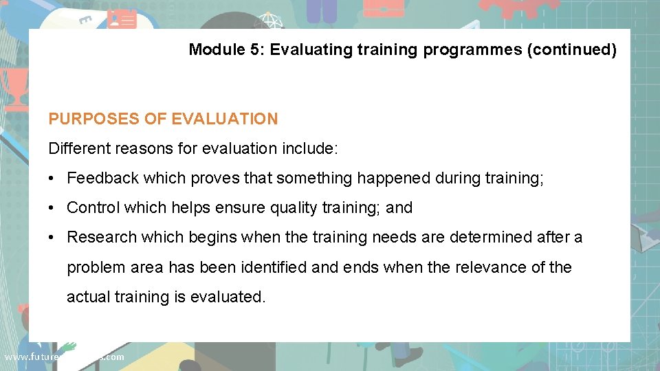 Module 5: Evaluating training programmes (continued) PURPOSES OF EVALUATION Different reasons for evaluation include: