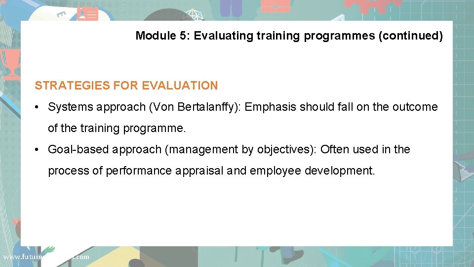 Module 5: Evaluating training programmes (continued) STRATEGIES FOR EVALUATION • Systems approach (Von Bertalanffy):