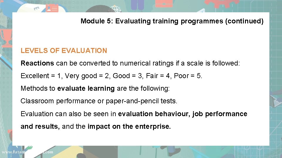Module 5: Evaluating training programmes (continued) LEVELS OF EVALUATION Reactions can be converted to