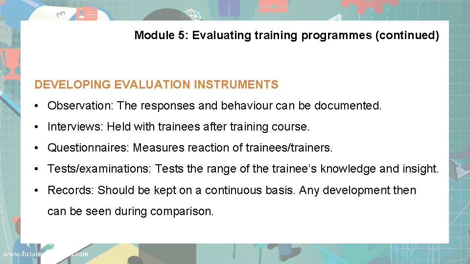 Module 5: Evaluating training programmes (continued) DEVELOPING EVALUATION INSTRUMENTS • Observation: The responses and
