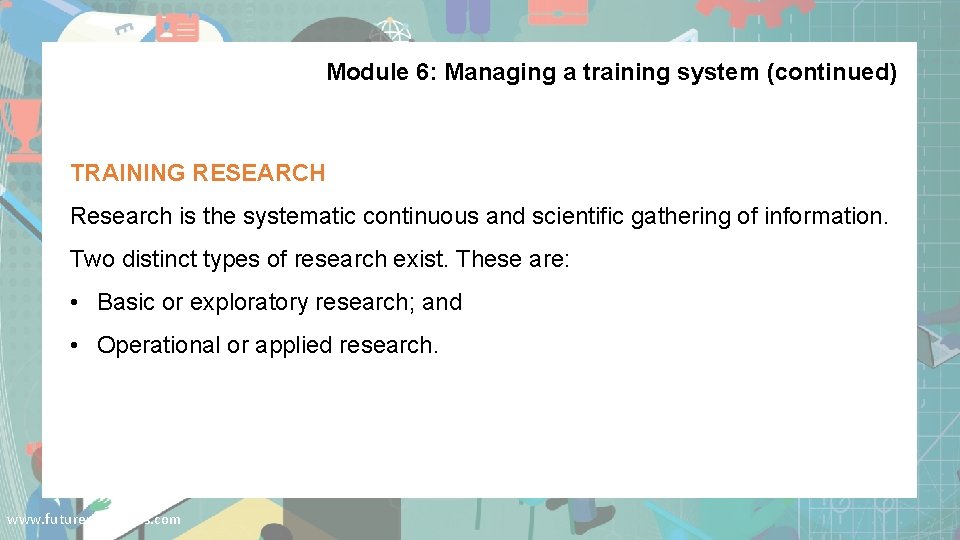 Module 6: Managing a training system (continued) TRAINING RESEARCH Research is the systematic continuous