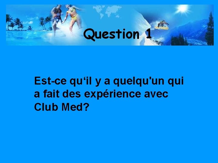 Question 1 Est-ce qu‘il y a quelqu'un qui a fait des expérience avec Club