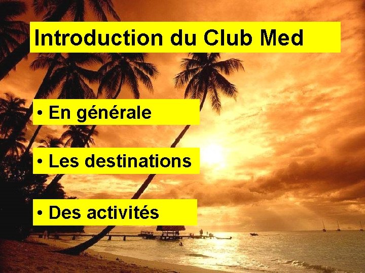 Introduction du Club Med 1. • En générale • Les destinations • Des activités