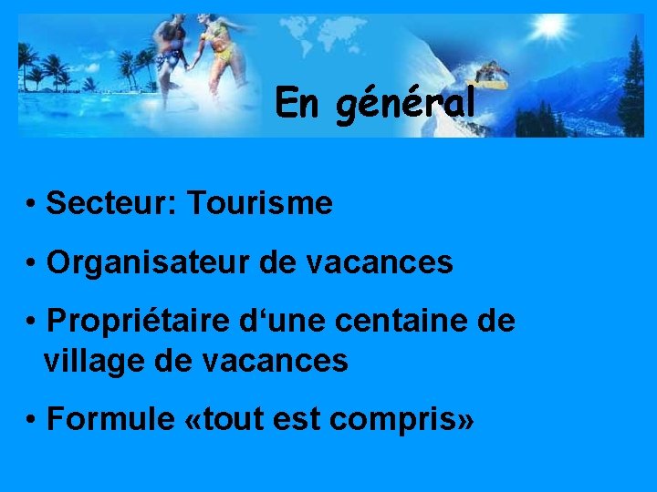 En général • Secteur: Tourisme • Organisateur de vacances • Propriétaire d‘une centaine de