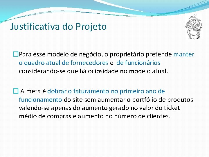 Justificativa do Projeto �Para esse modelo de negócio, o proprietário pretende manter o quadro