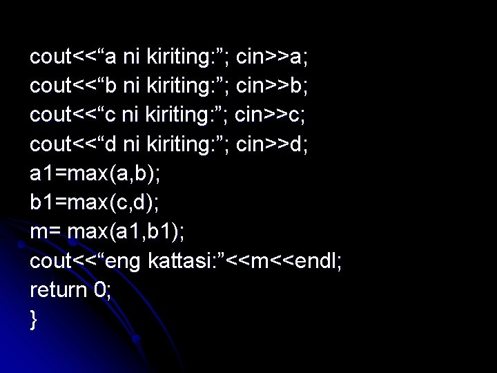 cout<<“a ni kiriting: ”; cin>>a; cout<<“b ni kiriting: ”; cin>>b; cout<<“c ni kiriting: ”;