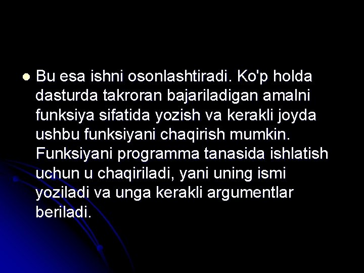 l Bu esa ishni osonlashtiradi. Ko'p holda dasturda takroran bajariladigan amalni funksiya sifatida yozish